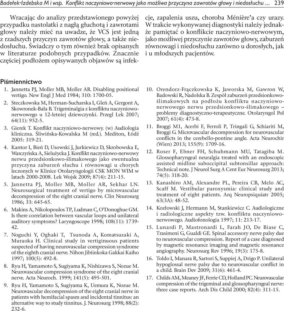 niedosłuchu. Świadczy o tym również brak opisanych w literaturze podobnych przypadków. Znacznie częściej podłożem opisywanych objawów są infek- cje, zapalenia uszu, choroba Ménière a czy urazy.