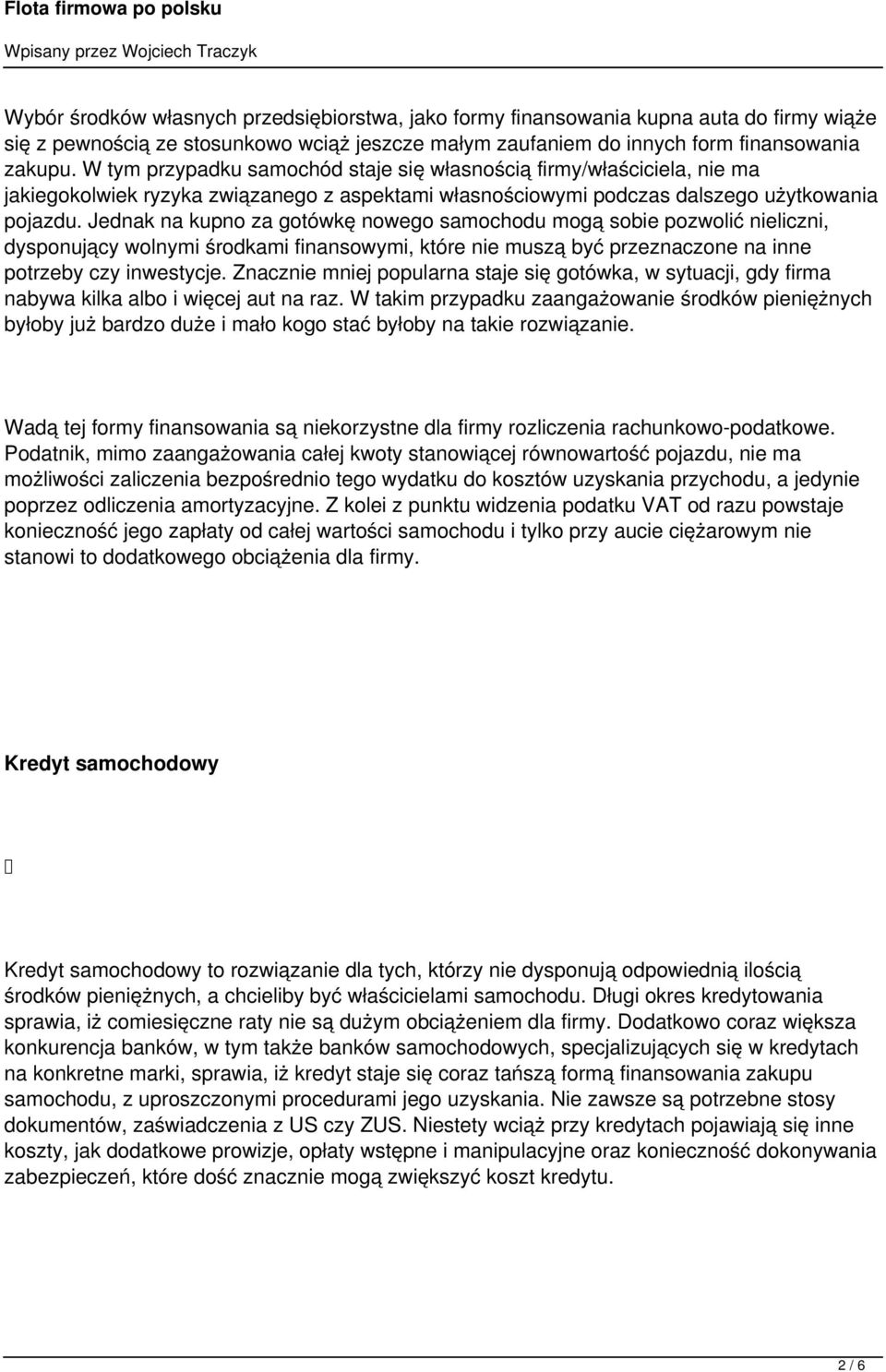 Jednak na kupno za gotówkę nowego samochodu mogą sobie pozwolić nieliczni, dysponujący wolnymi środkami finansowymi, które nie muszą być przeznaczone na inne potrzeby czy inwestycje.