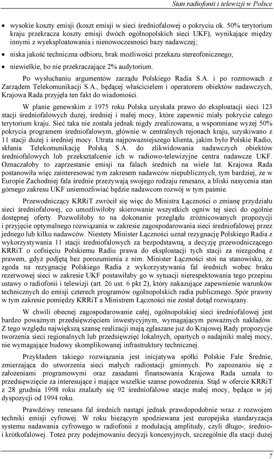 możliwości przekazu stereofonicznego; niewielkie, bo nie przekraczające 2% audytorium. Po wysłuchaniu argumentów zarządu Polskiego Radia S.A.