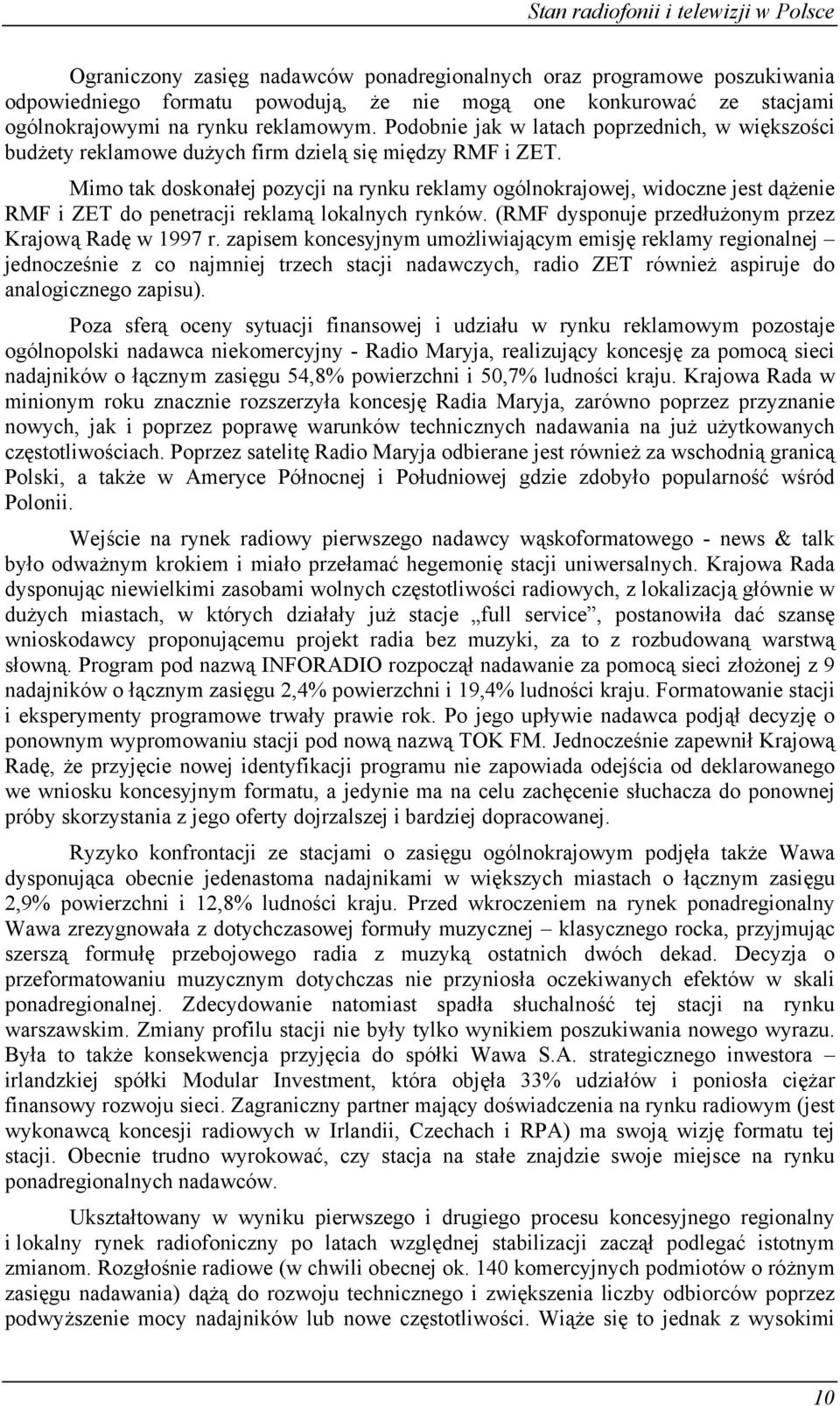 Mimo tak doskonałej pozycji na rynku reklamy ogólnokrajowej, widoczne jest dążenie RMF i ZET do penetracji reklamą lokalnych rynków. (RMF dysponuje przedłużonym przez Krajową Radę w 1997 r.