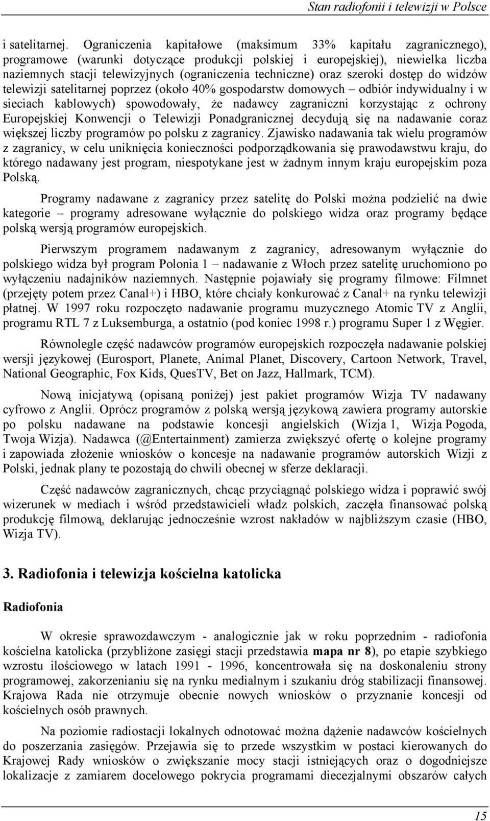 techniczne) oraz szeroki dostęp do widzów telewizji satelitarnej poprzez (około 40% gospodarstw domowych odbiór indywidualny i w sieciach kablowych) spowodowały, że nadawcy zagraniczni korzystając z