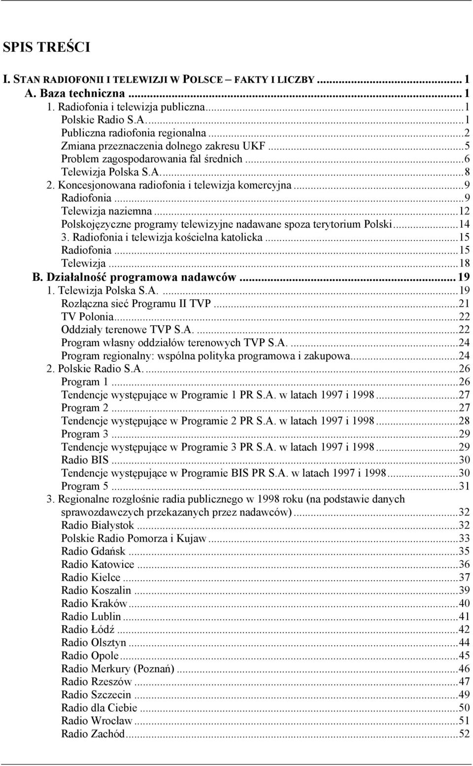 ..9 Telewizja naziemna...12 Polskojęzyczne programy telewizyjne nadawane spoza terytorium Polski...14 3. Radiofonia i telewizja kościelna katolicka...15 Radiofonia...15 Telewizja...18 B.