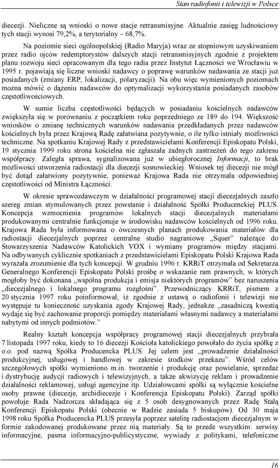 dla tego radia przez Instytut Łączności we Wrocławiu w 1995 r. pojawiają się liczne wnioski nadawcy o poprawę warunków nadawania ze stacji już posiadanych (zmiany ERP, lokalizacji, polaryzacji).