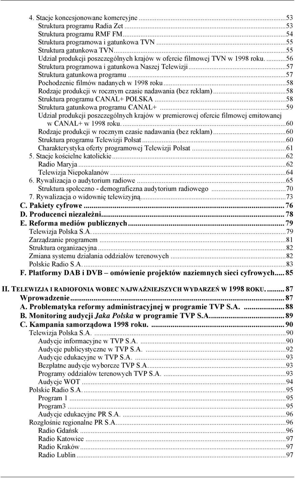..57 Pochodzenie filmów nadanych w 1998 roku...58 Rodzaje produkcji w rocznym czasie nadawania (bez reklam)...58 Struktura programu CANAL+ POLSKA...58 Struktura gatunkowa programu CANAL+.
