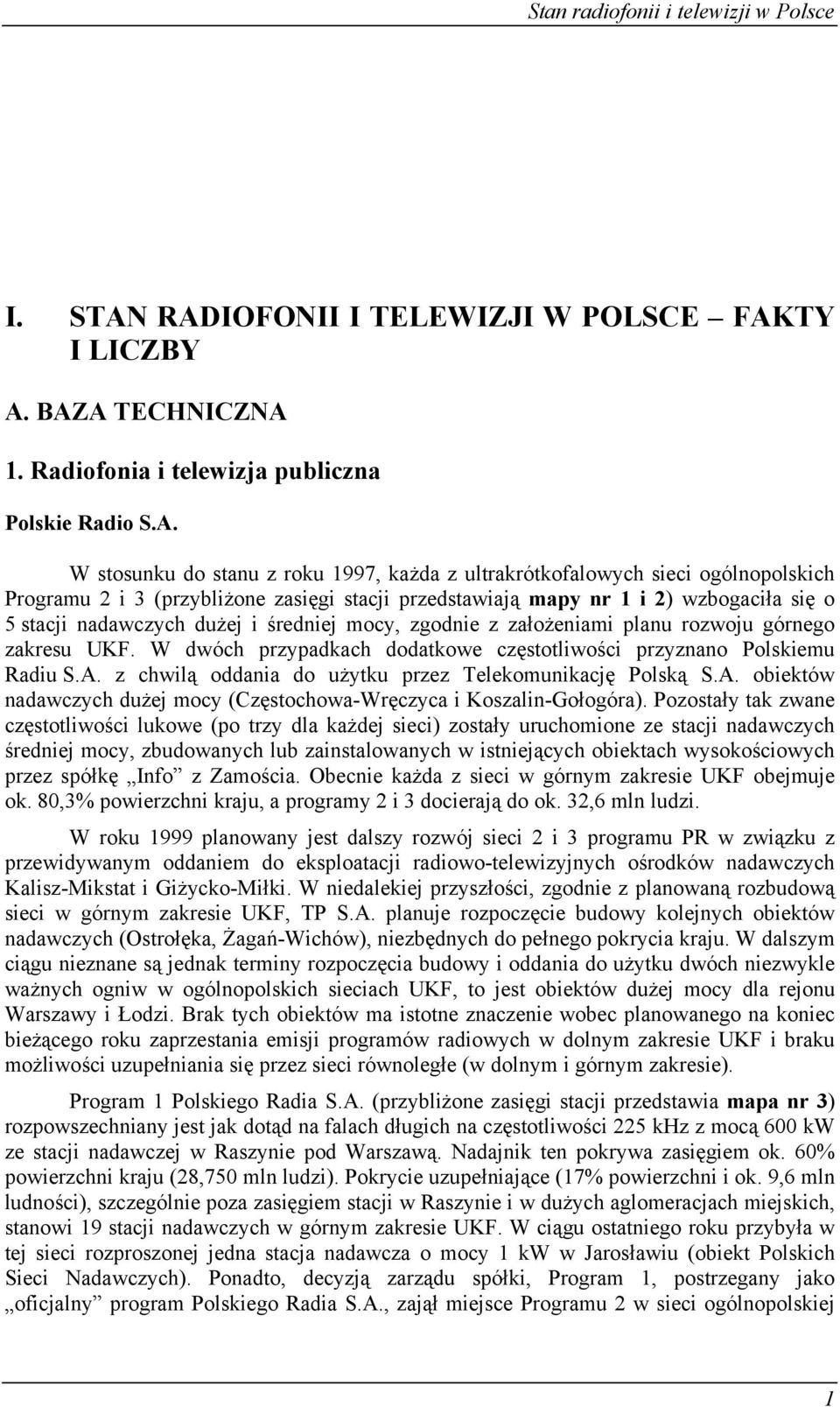 ogólnopolskich Programu 2 i 3 (przybliżone zasięgi stacji przedstawiają mapy nr 1 i 2) wzbogaciła się o 5 stacji nadawczych dużej i średniej mocy, zgodnie z założeniami planu rozwoju górnego zakresu