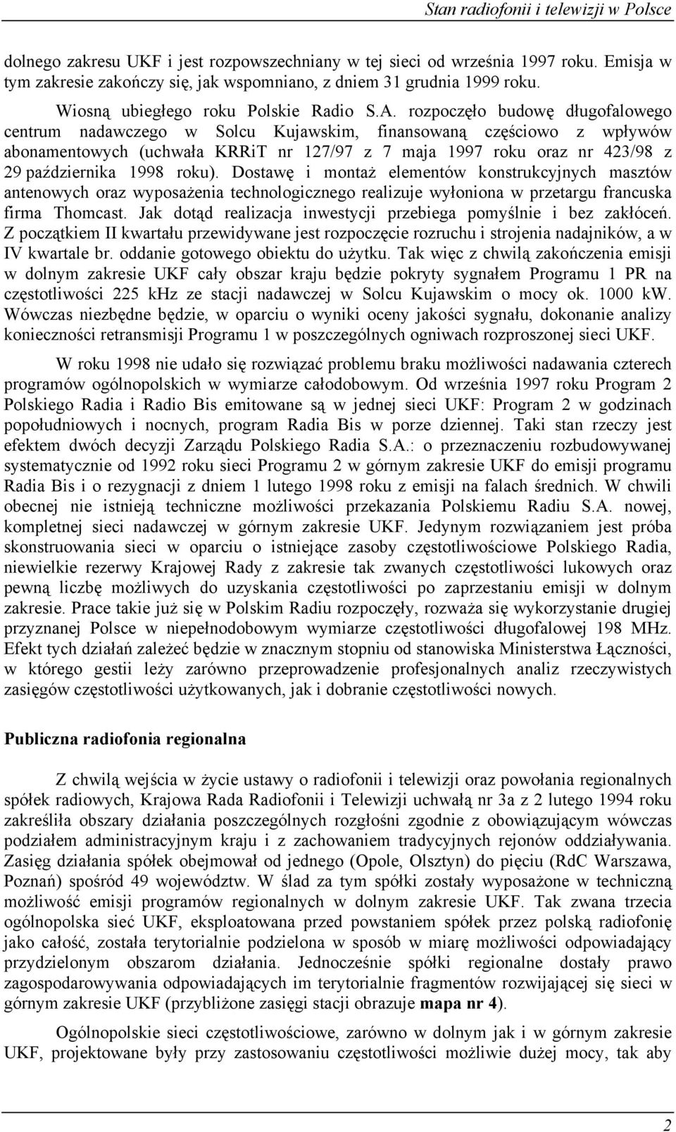1998 roku). Dostawę i montaż elementów konstrukcyjnych masztów antenowych oraz wyposażenia technologicznego realizuje wyłoniona w przetargu francuska firma Thomcast.