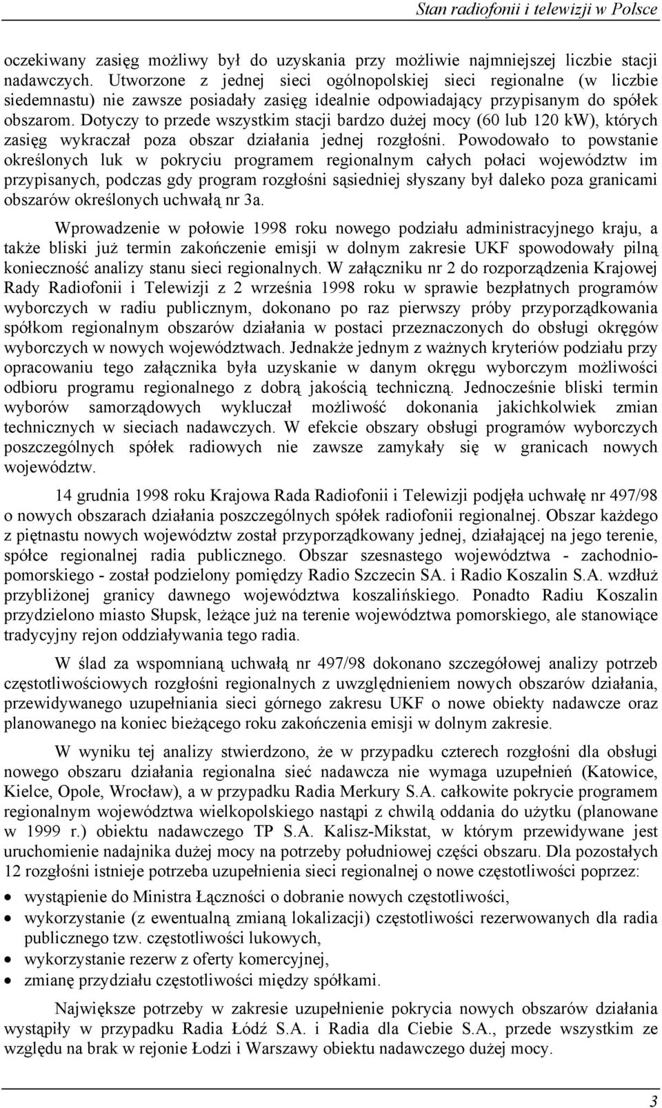 Dotyczy to przede wszystkim stacji bardzo dużej mocy (60 lub 120 kw), których zasięg wykraczał poza obszar działania jednej rozgłośni.