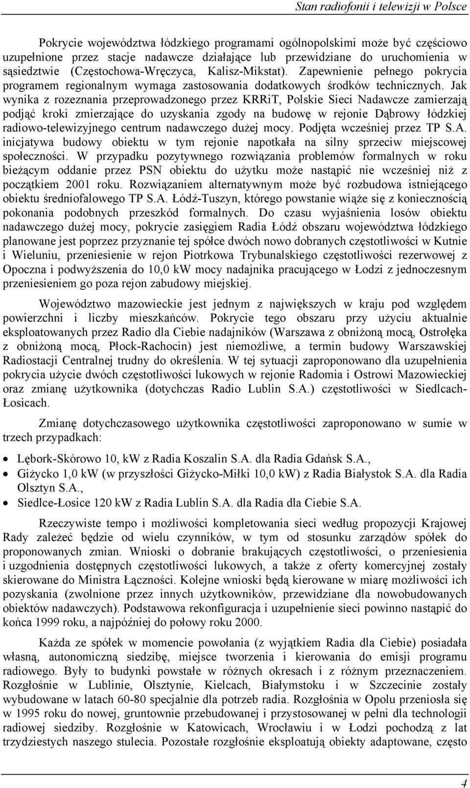 Jak wynika z rozeznania przeprowadzonego przez KRRiT, Polskie Sieci Nadawcze zamierzają podjąć kroki zmierzające do uzyskania zgody na budowę w rejonie Dąbrowy łódzkiej radiowo-telewizyjnego centrum