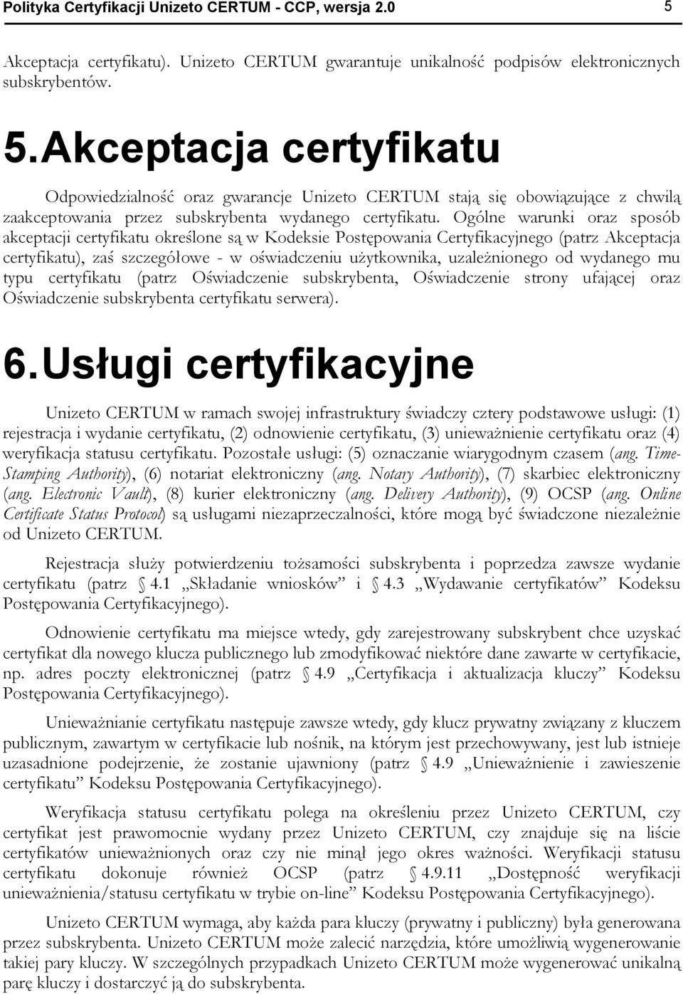 Akceptacja certyfikatu Odpowiedzialność oraz gwarancje Unizeto CERTUM stają się obowiązujące z chwilą zaakceptowania przez subskrybenta wydanego certyfikatu.