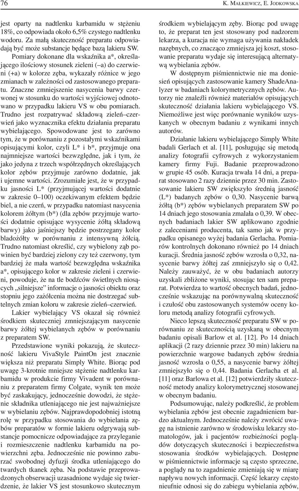 Pomiary dokonane dla wskaźnika a*, określa jącego ilościowy stosunek zieleni ( a) do czerwie ni (+a) w kolorze zęba, wykazały różnice w jego zmianach w zależności od zastosowanego prepara tu.