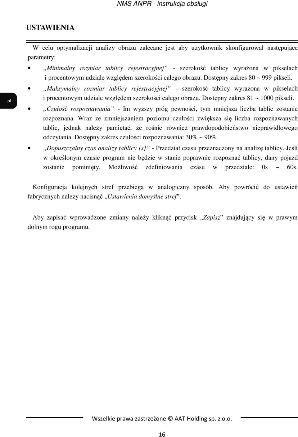 Maksymalny rozmiar tablicy rejestracyjnej - szerokość tablicy wyrażona w pikselach i procentowym udziale względem szerokości całego obrazu. Dostępny zakres 81 ~ 1000 pikseli.