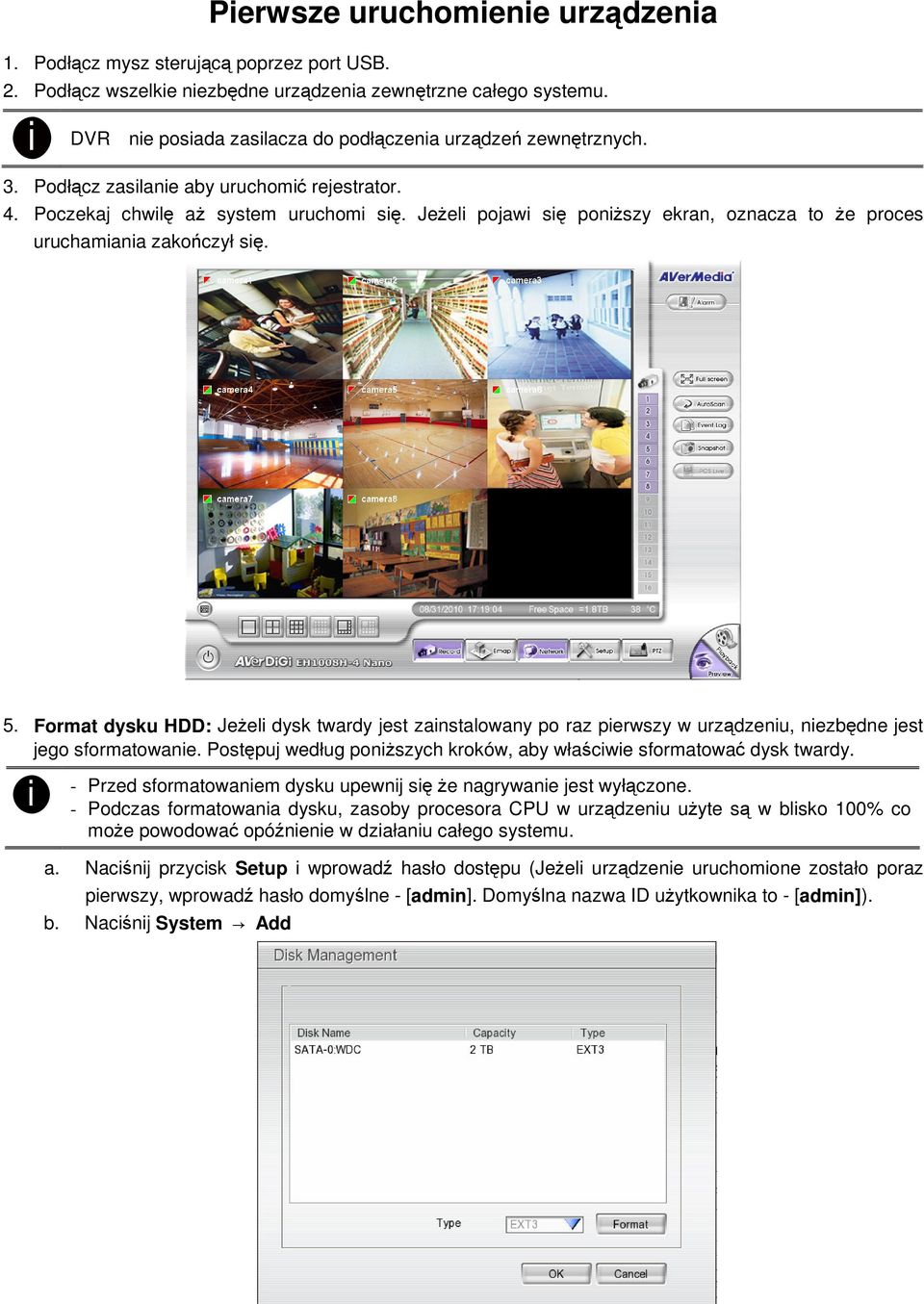 Format dysku HDD: Jeel dysk twardy jest zanstalowany po raz perwszy w urzdzenu, nezbdne jest jego sformatowane. Postpuj według ponszych kroków, aby włacwe sformatowa dysk twardy.