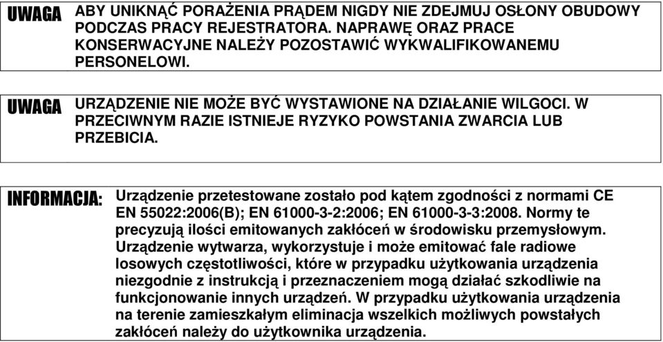 Urzdzene przetestowane zostało pod ktem zgodnoc z normam CE EN 55022:2006(B); EN 61000-3-2:2006; EN 61000-3-3:2008. Normy te precyzuj loc emtowanych zakłóce w rodowsku przemysłowym.
