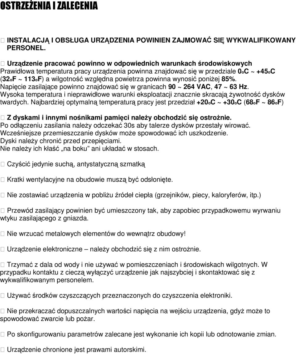 85%. Napce zaslajce pownno znajdowa s w grancach 90 ~ 264 VAC, 47 ~ 63 Hz. Wysoka temperatura neprawdłowe warunk eksploatacj znaczne skracaj ywotno dysków twardych.