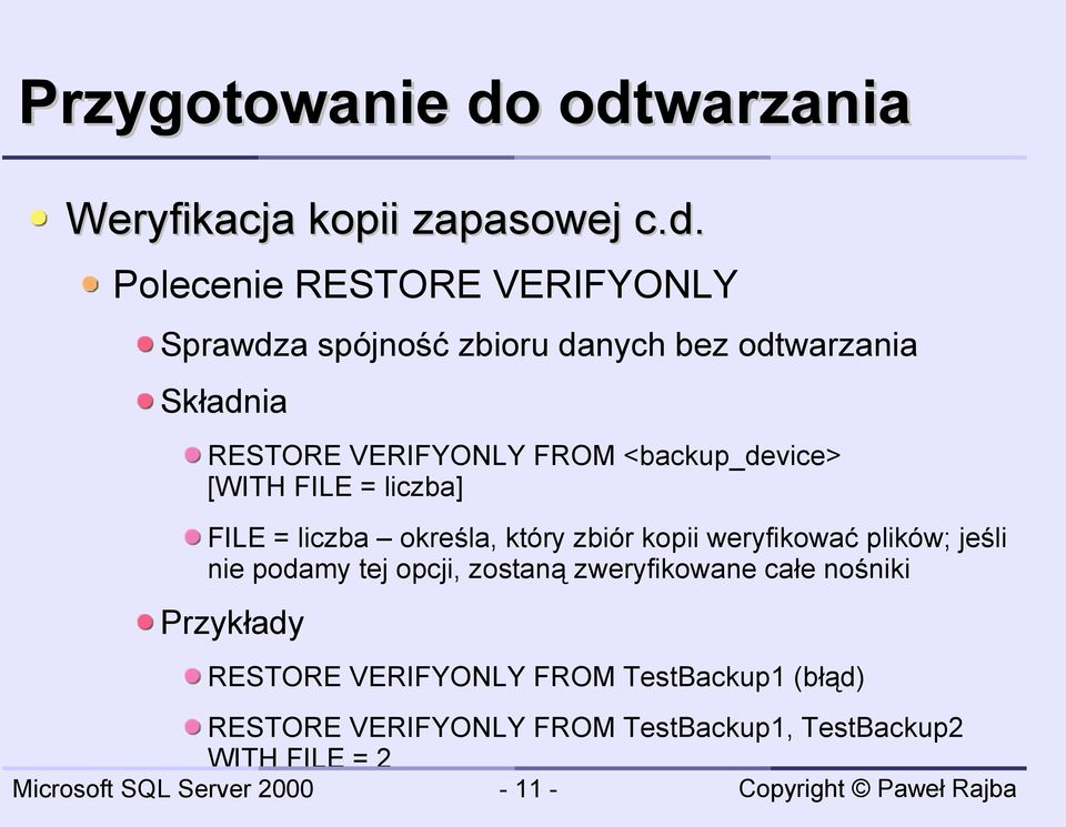 odtwarzania Składnia RESTORE VERIFYONLY FROM <backup_device> [WITH FILE = liczba] FILE = liczba określa, który