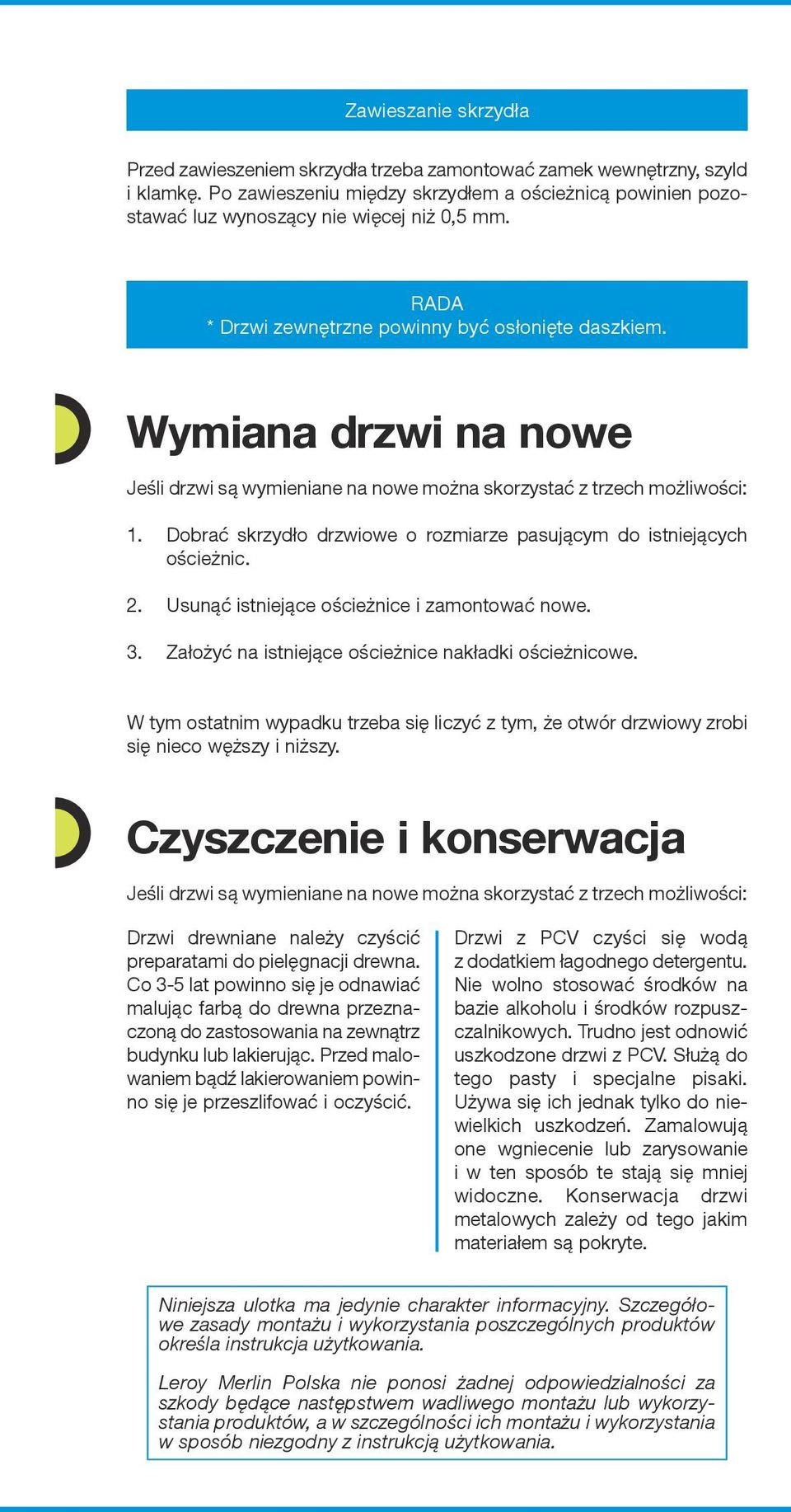 Wymiana drzwi na nowe Jeśli drzwi są wymieniane na nowe można skorzystać z trzech możliwości: 1. Dobrać skrzydło drzwiowe o rozmiarze pasującym do istniejących ościeżnic. 2.