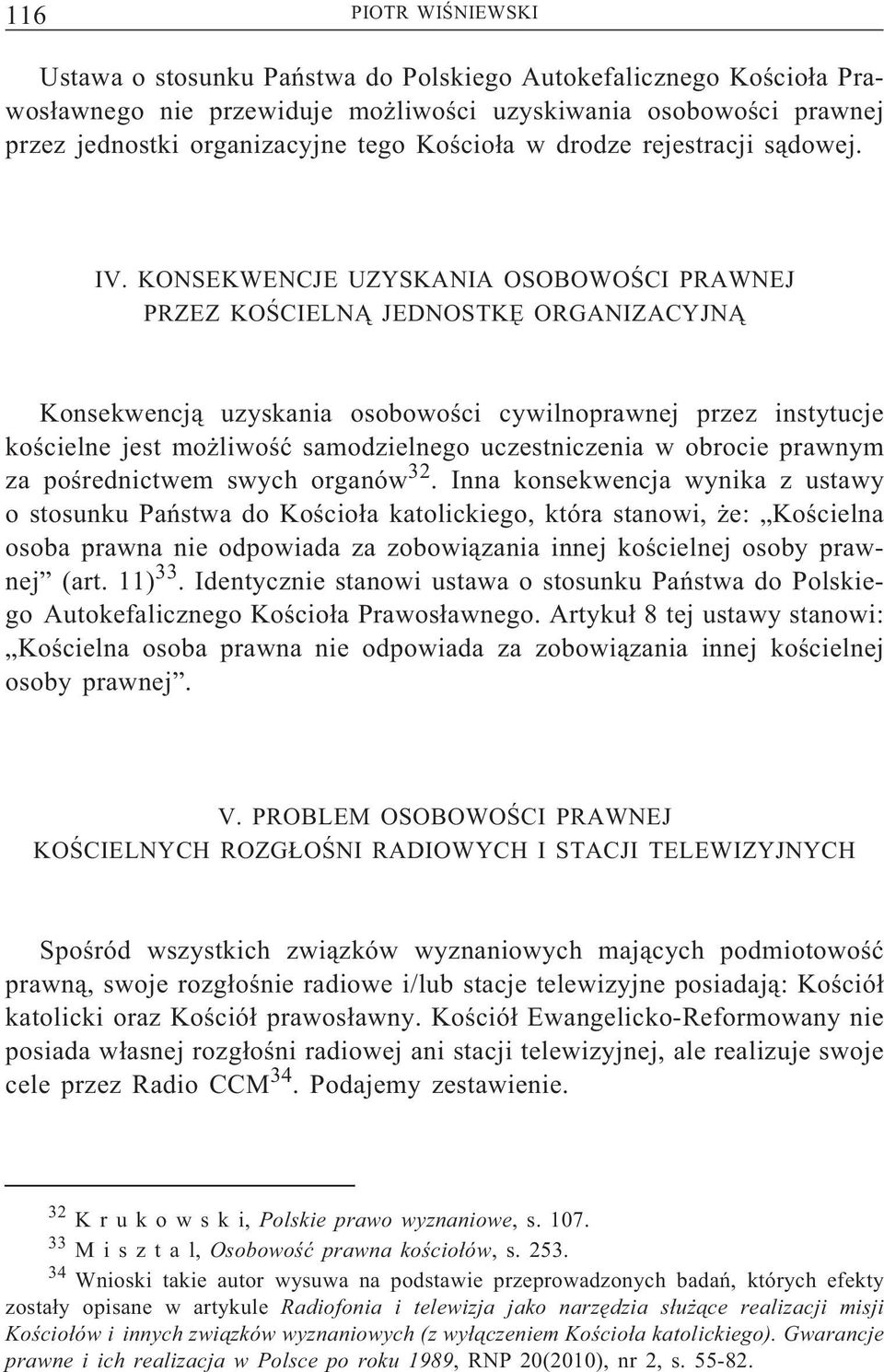 KONSEKWENCJE UZYSKANIA OSOBOWOŚCI PRAWNEJ PRZEZ KOŚCIELNA JEDNOSTKĘ ORGANIZACYJNA Konsekwencją uzyskania osobowości cywilnoprawnej przez instytucje kościelne jest możliwość samodzielnego