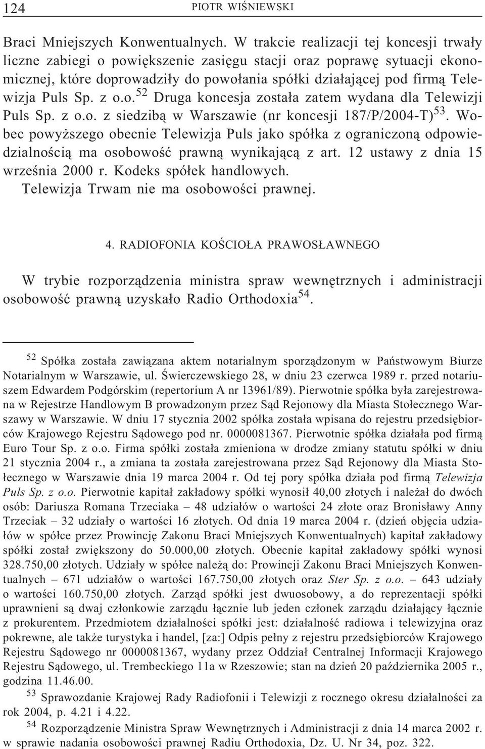 Sp. z o.o. 52 Druga koncesja została zatem wydana dla Telewizji Puls Sp. z o.o. z siedzibą w Warszawie (nr koncesji 187/P/2004-T) 53.