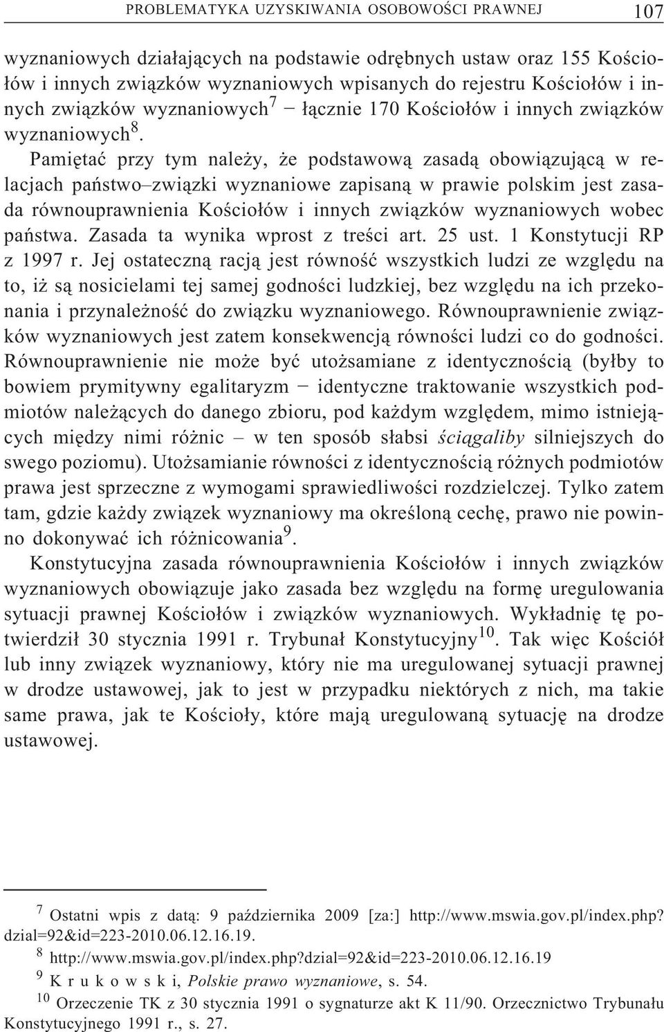 Pamiętać przy tym należy, że podstawową zasadą obowiązującą w relacjach państwo związki wyznaniowe zapisaną w prawie polskim jest zasada równouprawnienia Kościołów i innych związków wyznaniowych