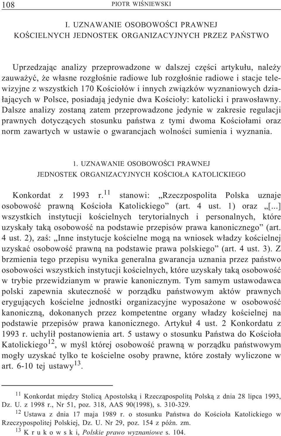 rozgłośnie radiowe i stacje telewizyjne z wszystkich 170 Kościołów i innych związków wyznaniowych działających w Polsce, posiadają jedynie dwa Kościoły: katolicki i prawosławny.