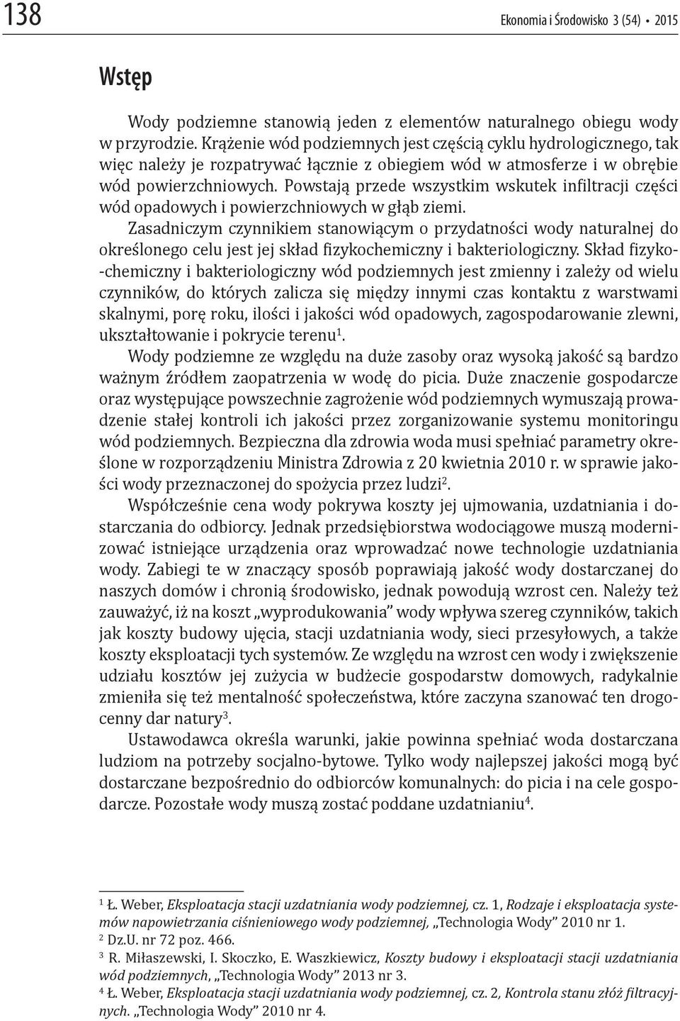 Powstają przede wszystkim wskutek in iltracji części wód opadowych i powierzchniowych w głąb ziemi.