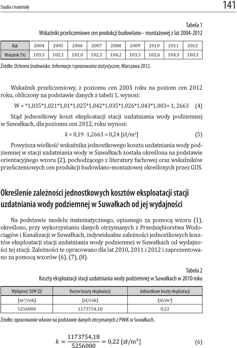 Wskaźnik przeliczeniowy, z poziomu cen 2003 roku na poziom cen 2012 roku, obliczony na podstawie danych z tabeli 1, wynosi: W = *1,035*1,021*1,01*1,025*1,042*1,035*1,026*1,043*1,003= 1, 2663 (4) Stąd