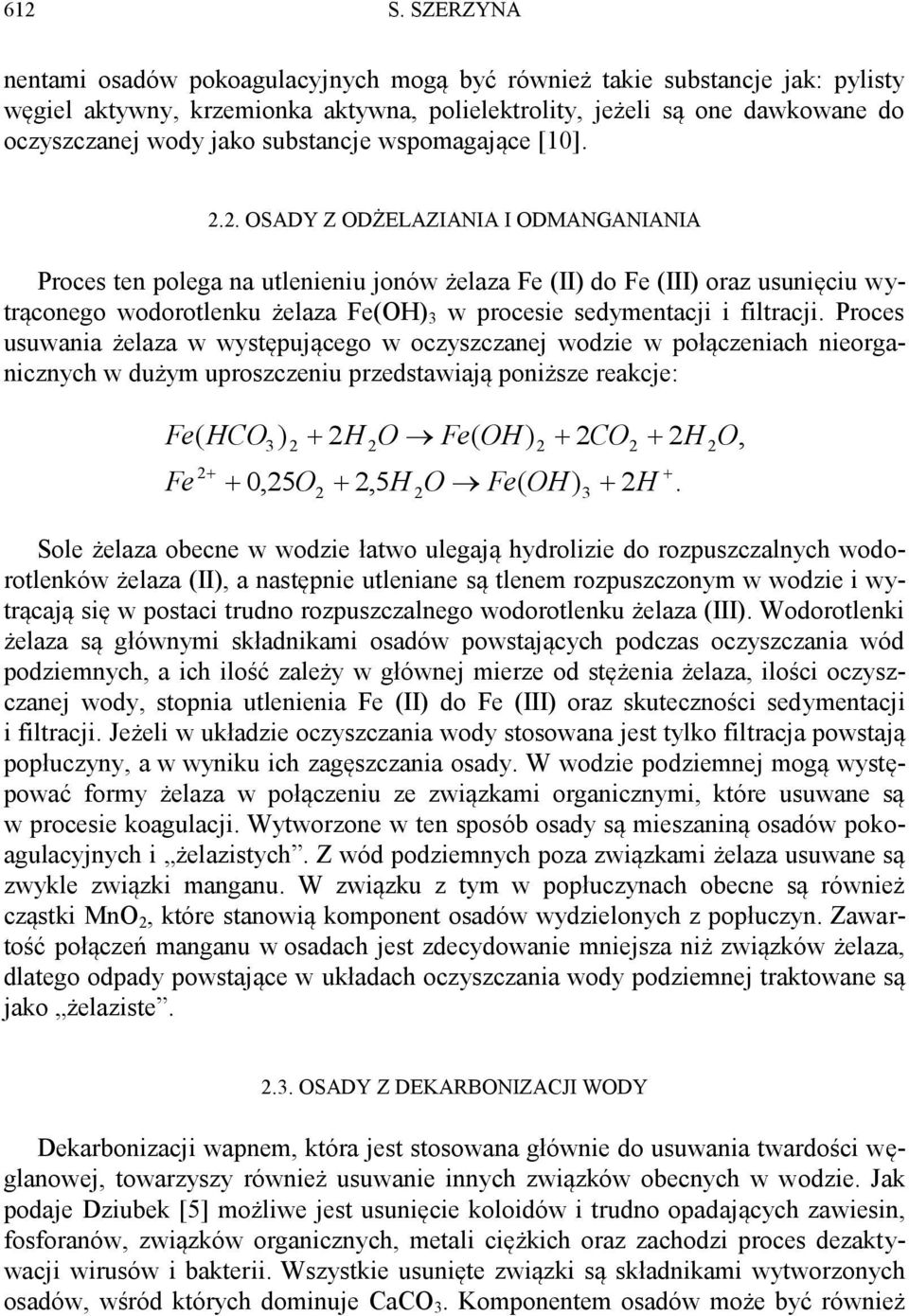 .. OSADY Z ODŻELAZIANIA I ODMANGANIANIA Proces ten polega na utlenieniu jonów żelaza Fe (II) do Fe (III) oraz usunięciu wytrąconego wodorotlenku żelaza Fe(OH) 3 w procesie sedymentacji i filtracji.
