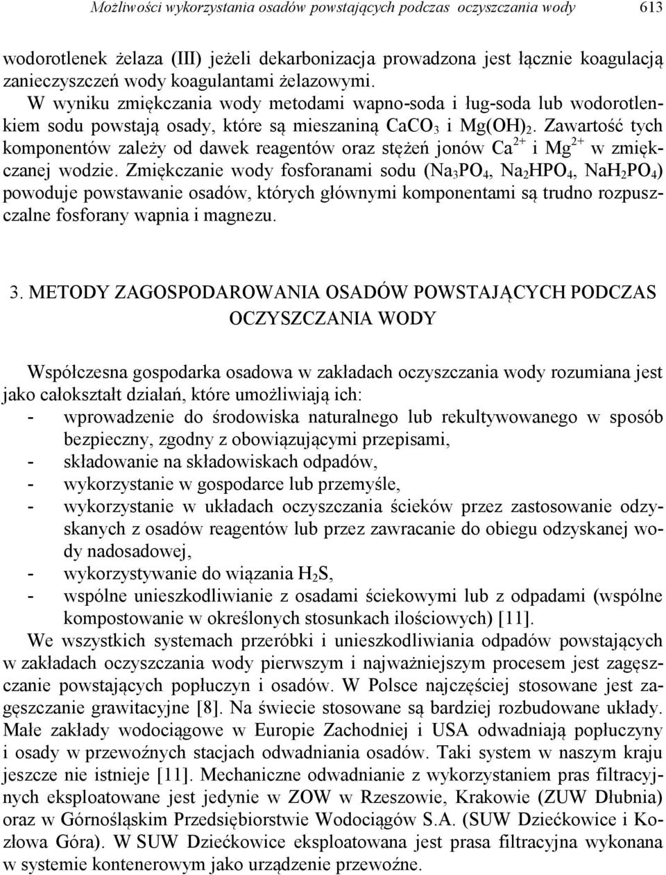 Zawartość tych komponentów zależy od dawek reagentów oraz stężeń jonów Ca + i Mg + w zmiękczanej wodzie.