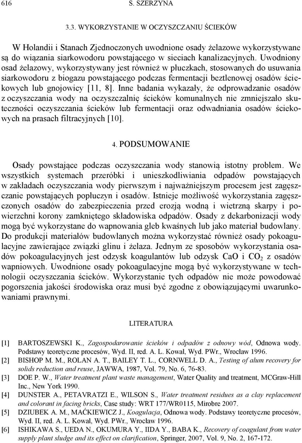 Inne badania wykazały, że odprowadzanie osadów z oczyszczania wody na oczyszczalnię ścieków komunalnych nie zmniejszało skuteczności oczyszczania ścieków lub fermentacji oraz odwadniania osadów