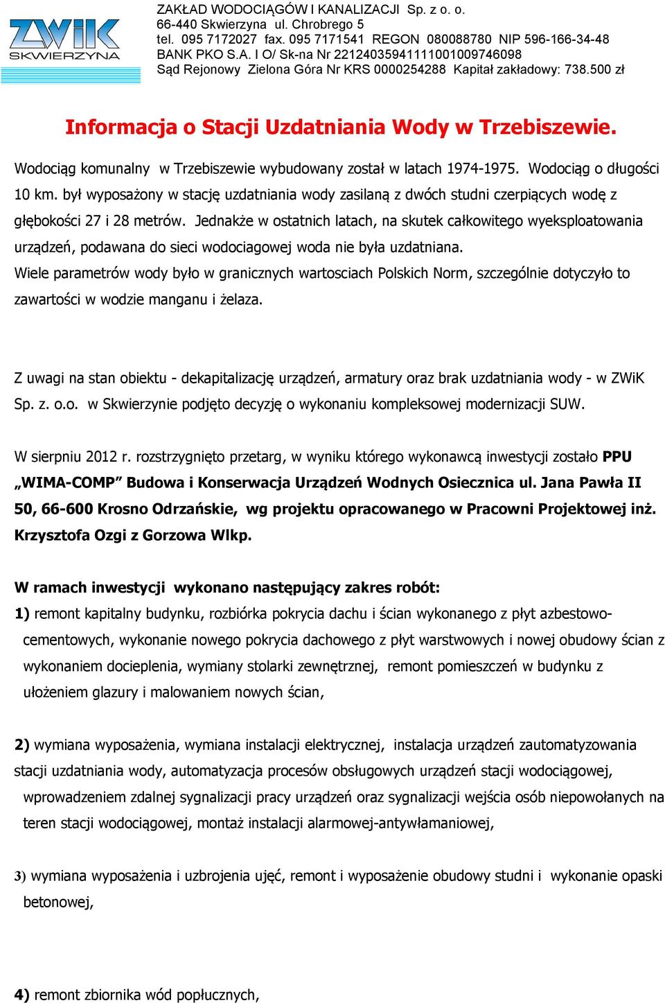 był wyposażony w stację uzdatniania wody zasilaną z dwóch studni czerpiących wodę z głębokości 27 i 28 metrów.