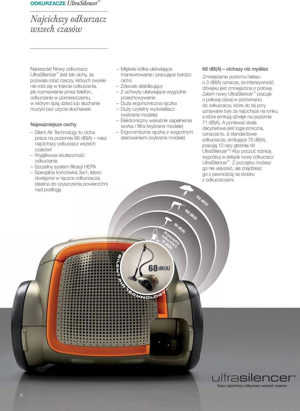 lub słuchanie muzyki bez użycia słuchawek. Najważniejsze cechy Silent Air Technology to cicha praca na poziomie 68 db(a) nasz najcichszy odkurzacz wszech czasów!
