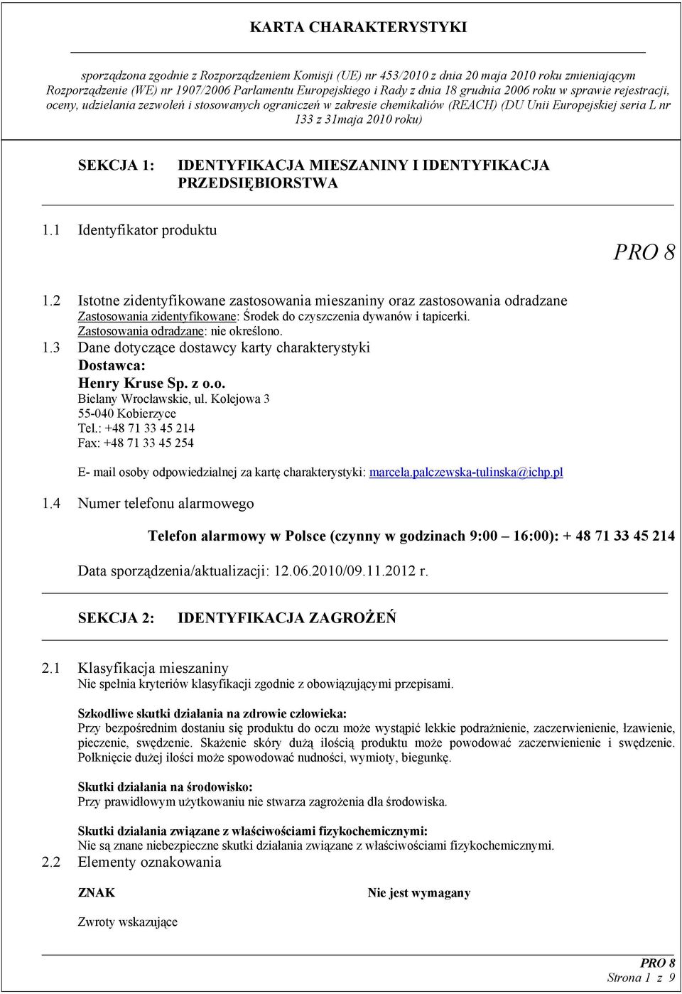 3 Dane dotyczące dostawcy karty charakterystyki Dostawca: Henry Kruse Sp. z o.o. Bielany Wrocławskie, ul. Kolejowa 3 55-040 Kobierzyce Tel.