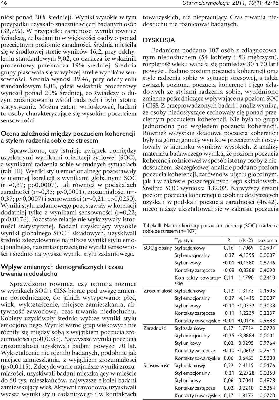 Średnia mieściła się w środkowej strefie wyników 46,2, przy odchyleniu standardowym 9,02, co oznacza że wskaźnik procentowy przekracza 19% średniej.