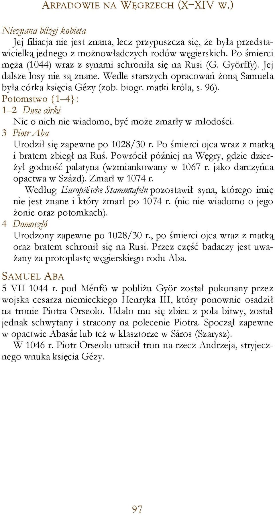 Potomstwo {1 4}: 1 2 Dwie córki Nic o nich nie wiadomo, być może zmarły w młodości. 3 Piotr Aba Urodził się zapewne po 1028/30 r. Po śmierci ojca wraz z matką i bratem zbiegł na Ruś.