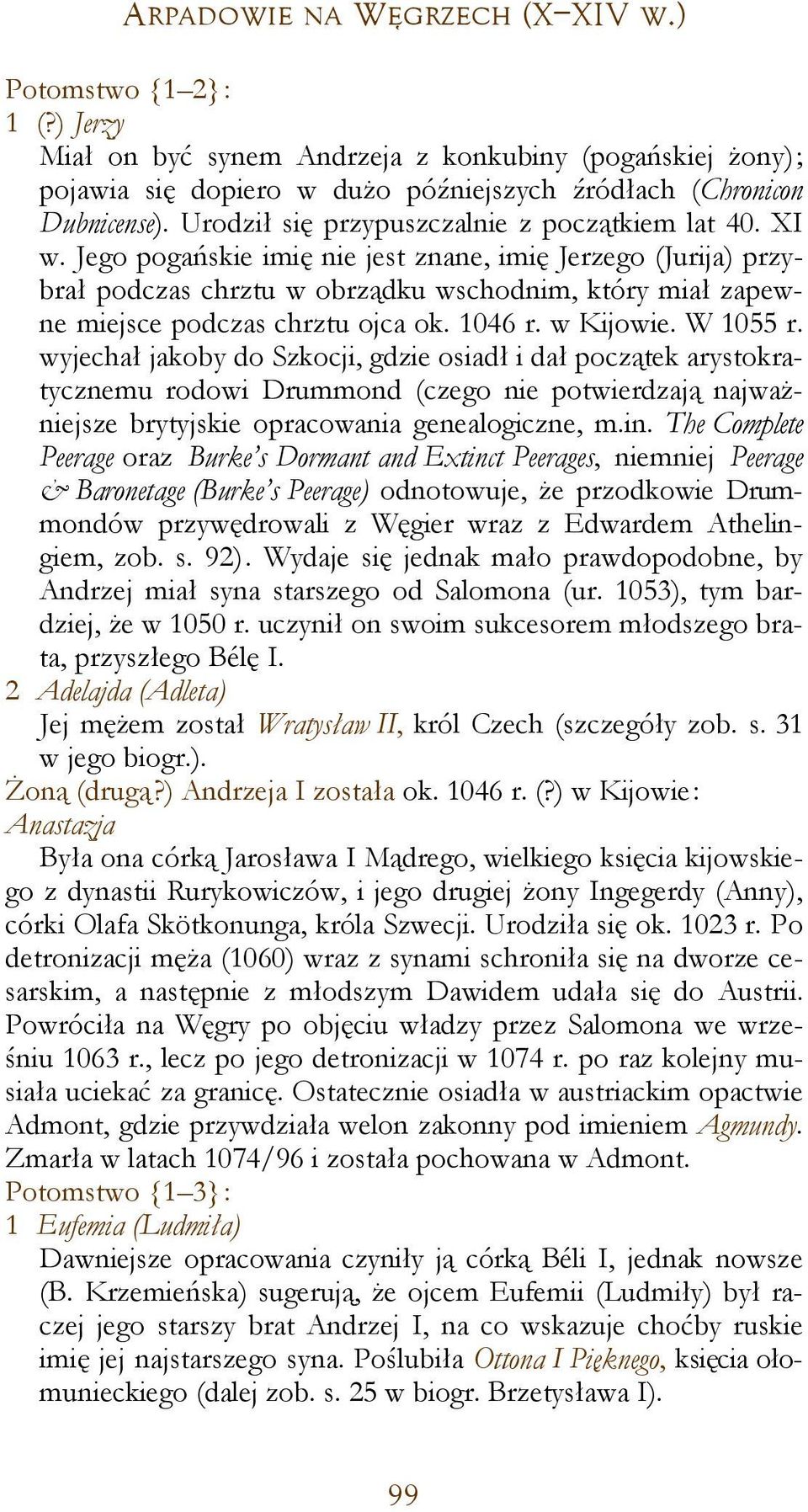 Jego pogańskie imię nie jest znane, imię Jerzego (Jurija) przybrał podczas chrztu w obrządku wschodnim, który miał zapewne miejsce podczas chrztu ojca ok. 1046 r. w Kijowie. W 1055 r.
