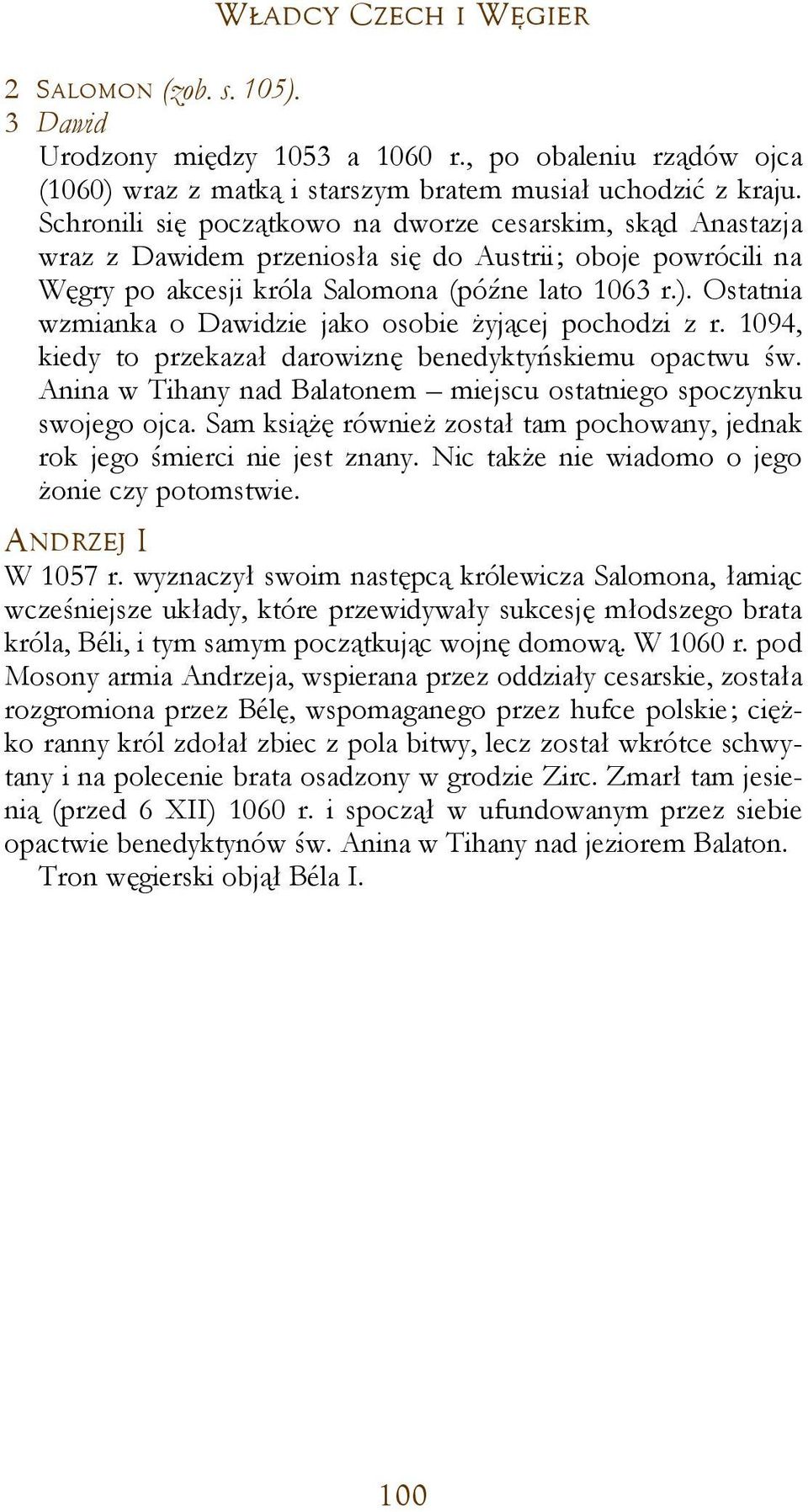 Ostatnia wzmianka o Dawidzie jako osobie żyjącej pochodzi z r. 1094, kiedy to przekazał darowiznę benedyktyńskiemu opactwu św. Anina w Tihany nad Balatonem miejscu ostatniego spoczynku swojego ojca.
