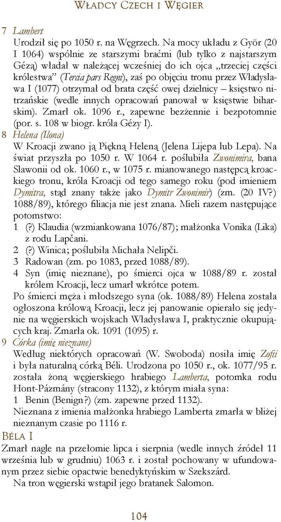 tronu przez Władysława I (1077) otrzymał od brata część owej dzielnicy księstwo nitrzańskie (wedle innych opracowań panował w księstwie biharskim). Zmarł ok. 1096 r.