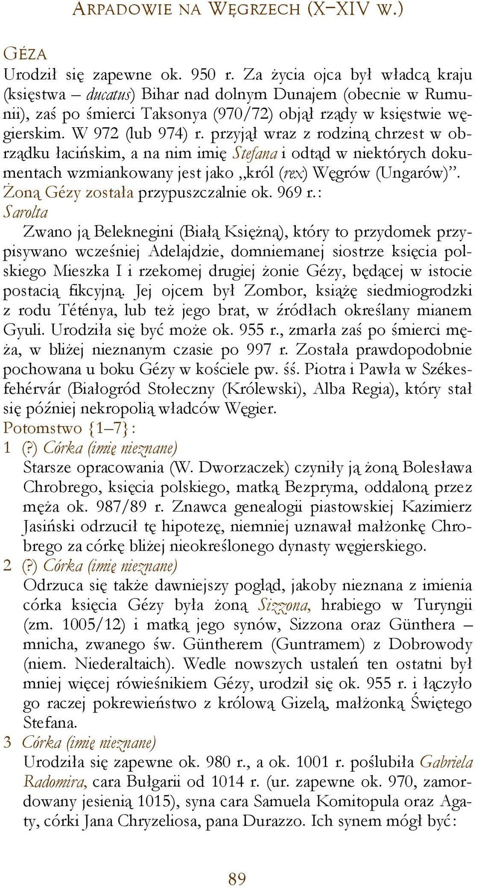 przyjął wraz z rodziną chrzest w obrządku łacińskim, a na nim imię Stefana i odtąd w niektórych dokumentach wzmiankowany jest jako król (rex) Węgrów (Ungarów). Żoną Gézy została przypuszczalnie ok.