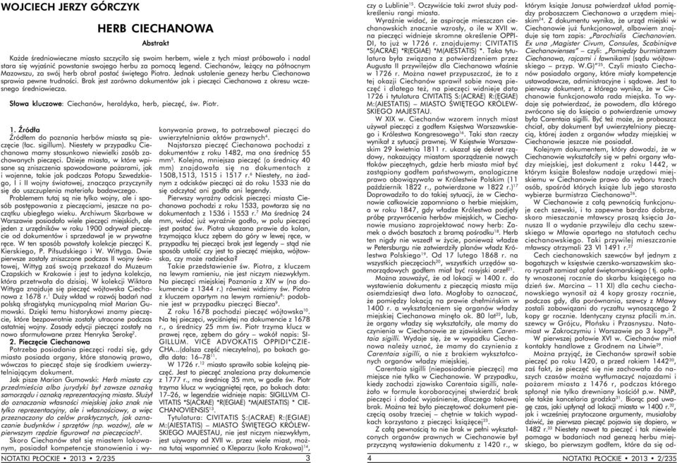 Brak jest zarówno dokumentów jak i pieczęci Ciechanowa z okresu wczesnego średniowiecza. Słowa kluczowe: Ciechanów, heraldyka, herb, pieczęć, św. Piotr. 1.