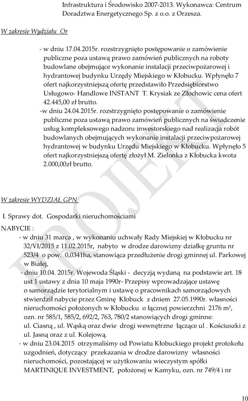 w Kłobucku. Wpłynęło 7 ofert najkorzystniejszą ofertę przedstawiło Przedsiębiorstwo Usługowo- Handlowe INSTANT T. Krysiak ze Złochowic cena ofert 42.445,00 zł brutto. -w dniu 24.04.2015r.
