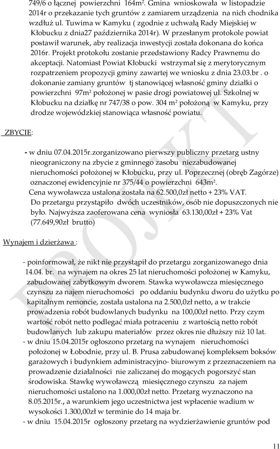 Projekt protokołu zostanie przedstawiony Radcy Prawnemu do akceptacji. Natomiast Powiat Kłobucki wstrzymał się z merytorycznym rozpatrzeniem propozycji gminy zawartej we wniosku z dnia 23.03.br.
