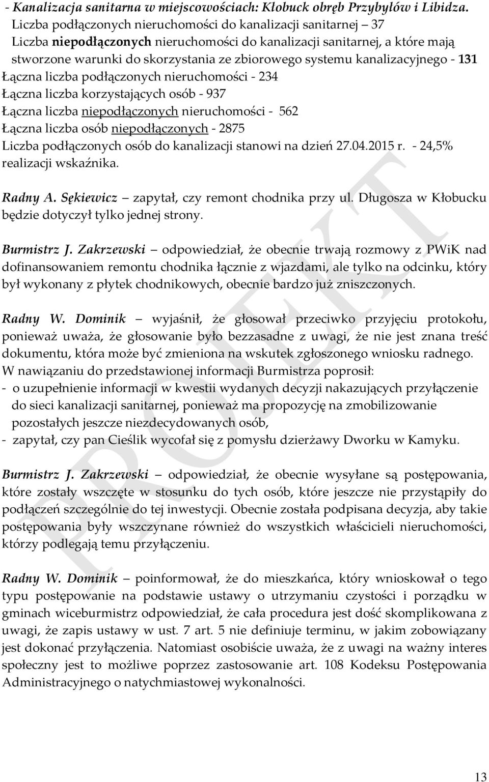 kanalizacyjnego - 131 Łączna liczba podłączonych nieruchomości - 234 Łączna liczba korzystających osób - 937 Łączna liczba niepodłączonych nieruchomości - 562 Łączna liczba osób niepodłączonych -