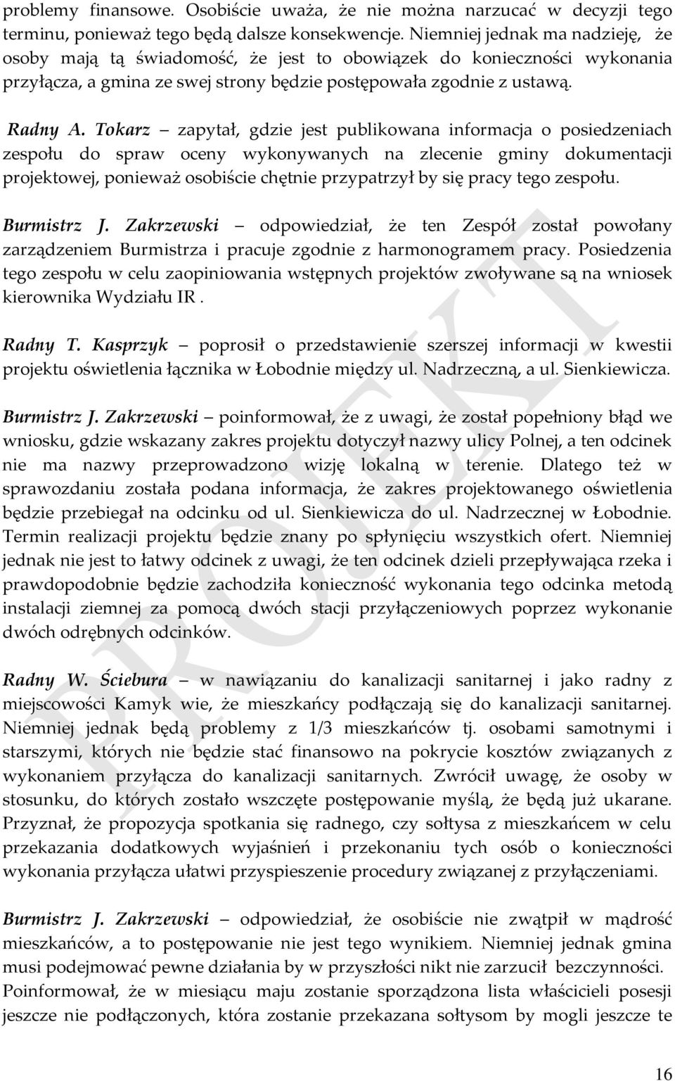 Tokarz zapytał, gdzie jest publikowana informacja o posiedzeniach zespołu do spraw oceny wykonywanych na zlecenie gminy dokumentacji projektowej, ponieważ osobiście chętnie przypatrzył by się pracy