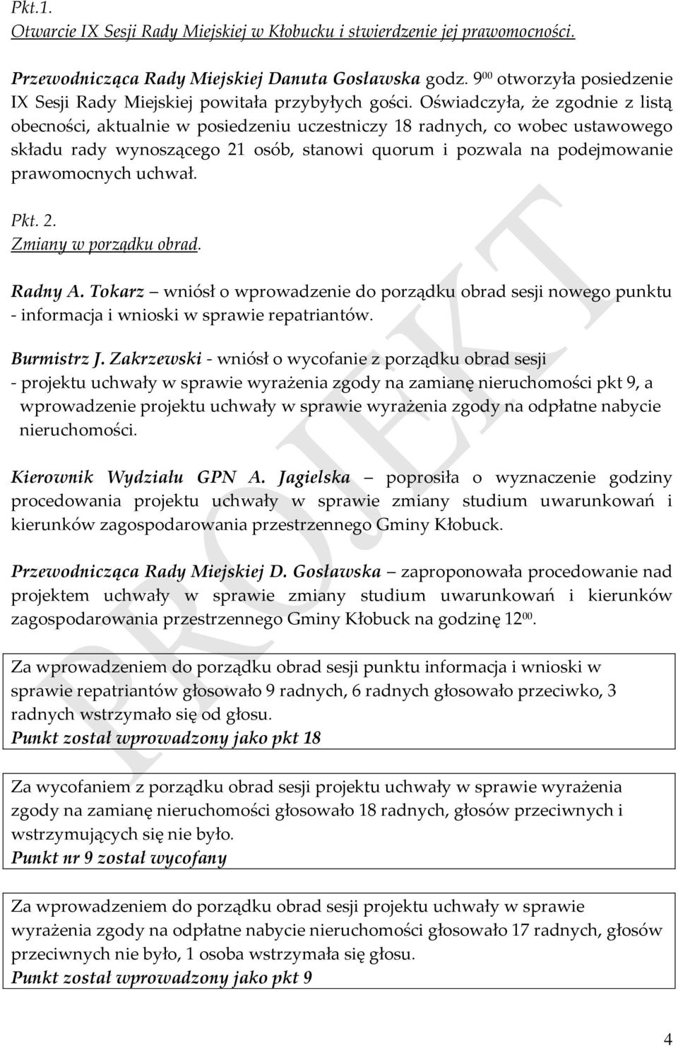 Oświadczyła, że zgodnie z listą obecności, aktualnie w posiedzeniu uczestniczy 18 radnych, co wobec ustawowego składu rady wynoszącego 21 osób, stanowi quorum i pozwala na podejmowanie prawomocnych
