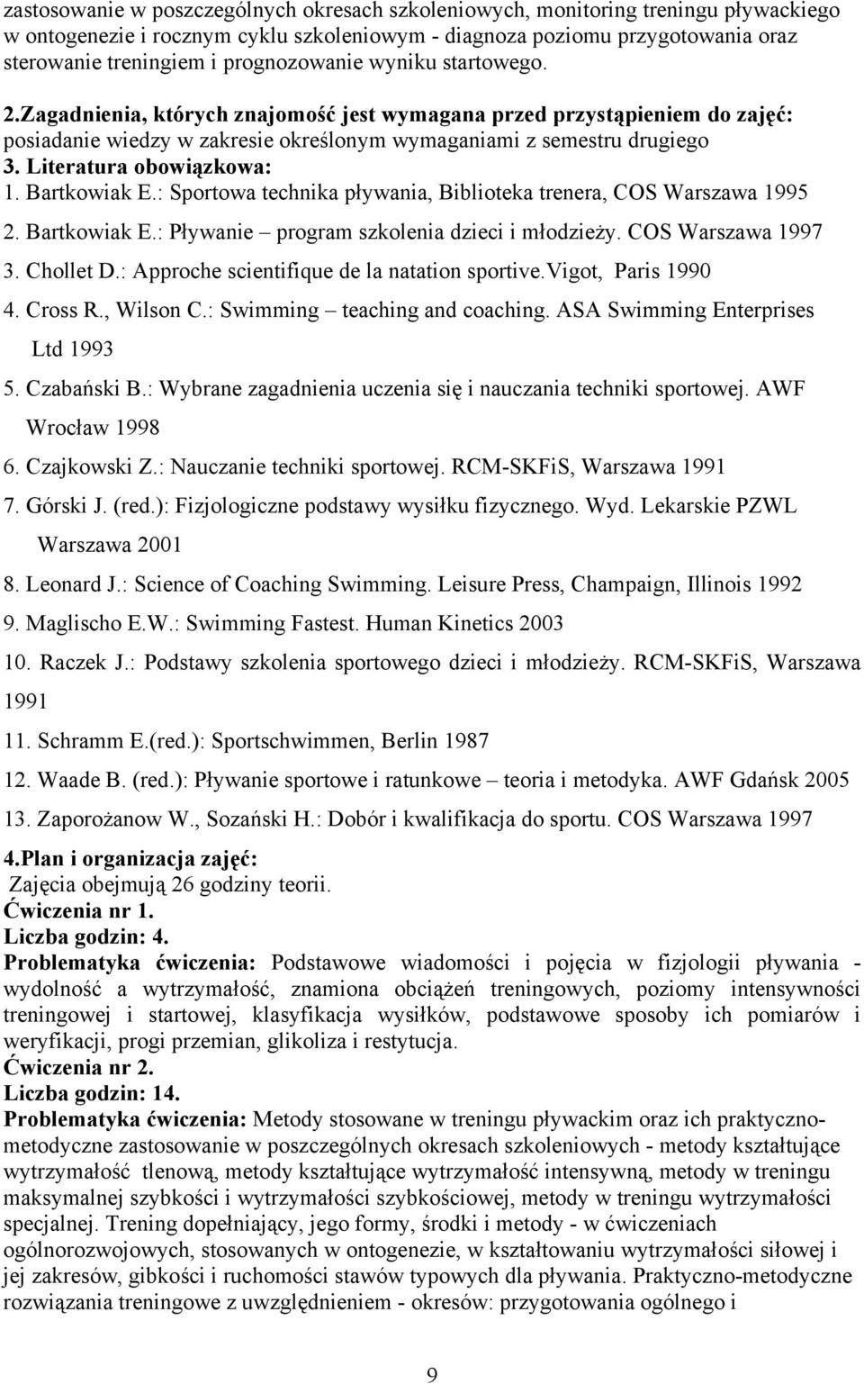 Literatura obowiązkowa: 1. Bartkowiak E.: Sportowa technika pływania, Biblioteka trenera, COS Warszawa 1995 2. Bartkowiak E.: Pływanie program szkolenia dzieci i młodzieży. COS Warszawa 1997 3.