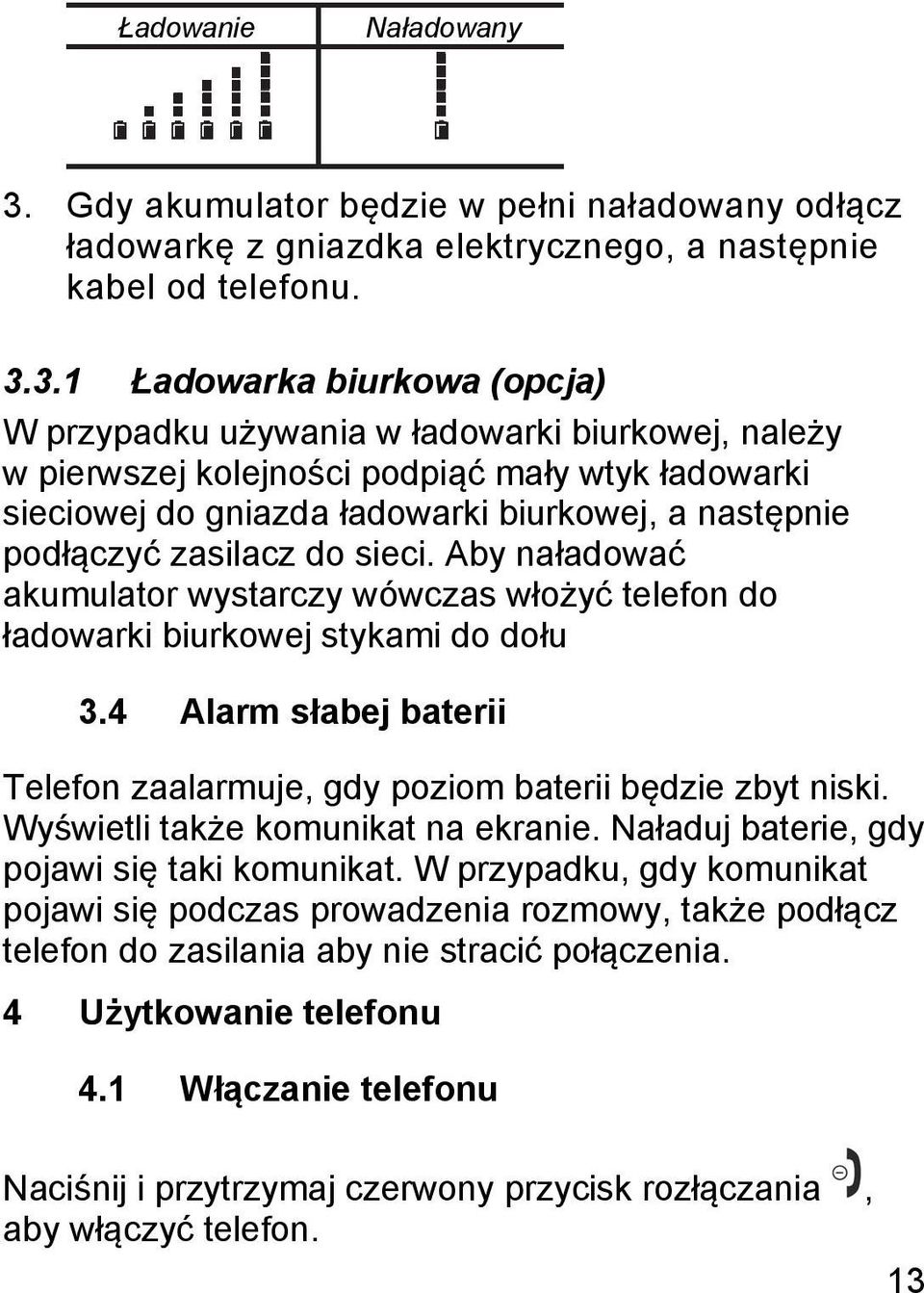 3.1 Ładowarka biurkowa (opcja) W przypadku używania w ładowarki biurkowej, należy w pierwszej kolejności podpiąć mały wtyk ładowarki sieciowej do gniazda ładowarki biurkowej, a następnie podłączyć