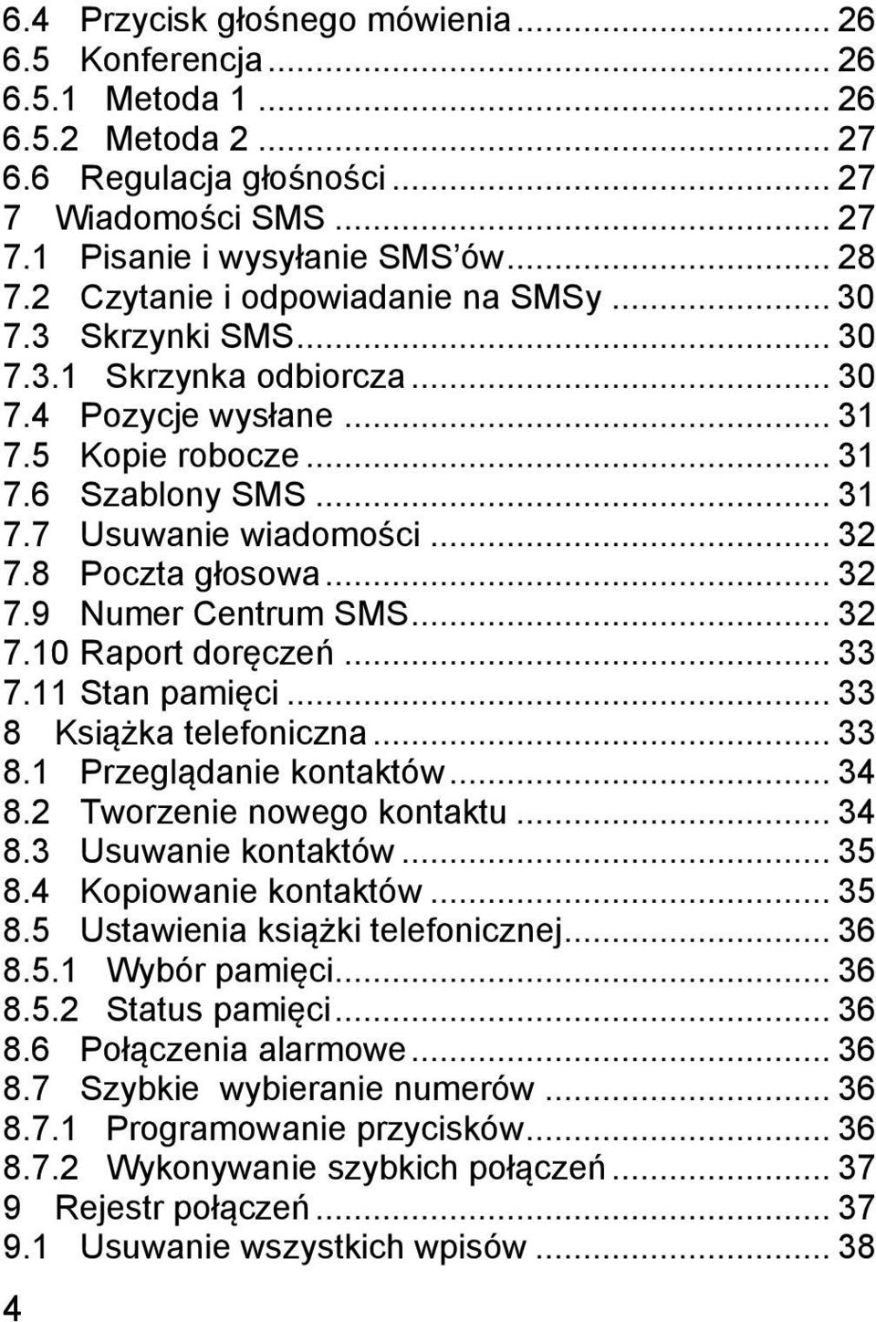 8 Poczta głosowa... 32 7.9 Numer Centrum SMS... 32 7.10 Raport doręczeń... 33 7.11 Stan pamięci... 33 8 Książka telefoniczna... 33 8.1 Przeglądanie kontaktów... 34 8.2 Tworzenie nowego kontaktu... 34 8.3 Usuwanie kontaktów.