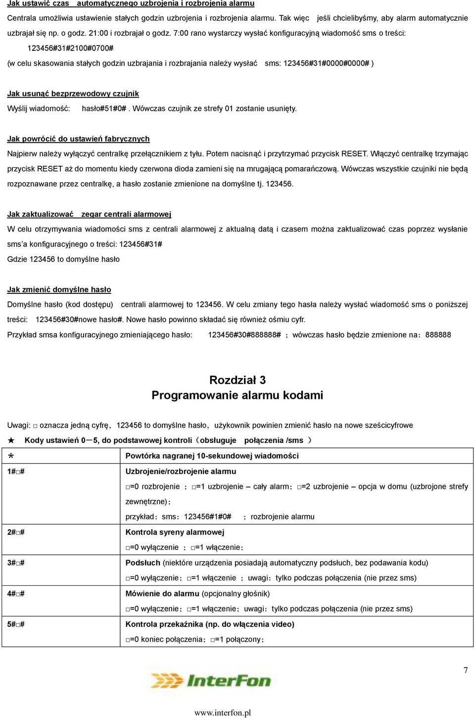 7:00 rano wystarczy wysłać konfiguracyjną wiadomość sms o treści: 123456#31#2100#0700# (w celu skasowania stałych godzin uzbrajania i rozbrajania należy wysłać sms: 123456#31#0000#0000# ) Jak usunąć