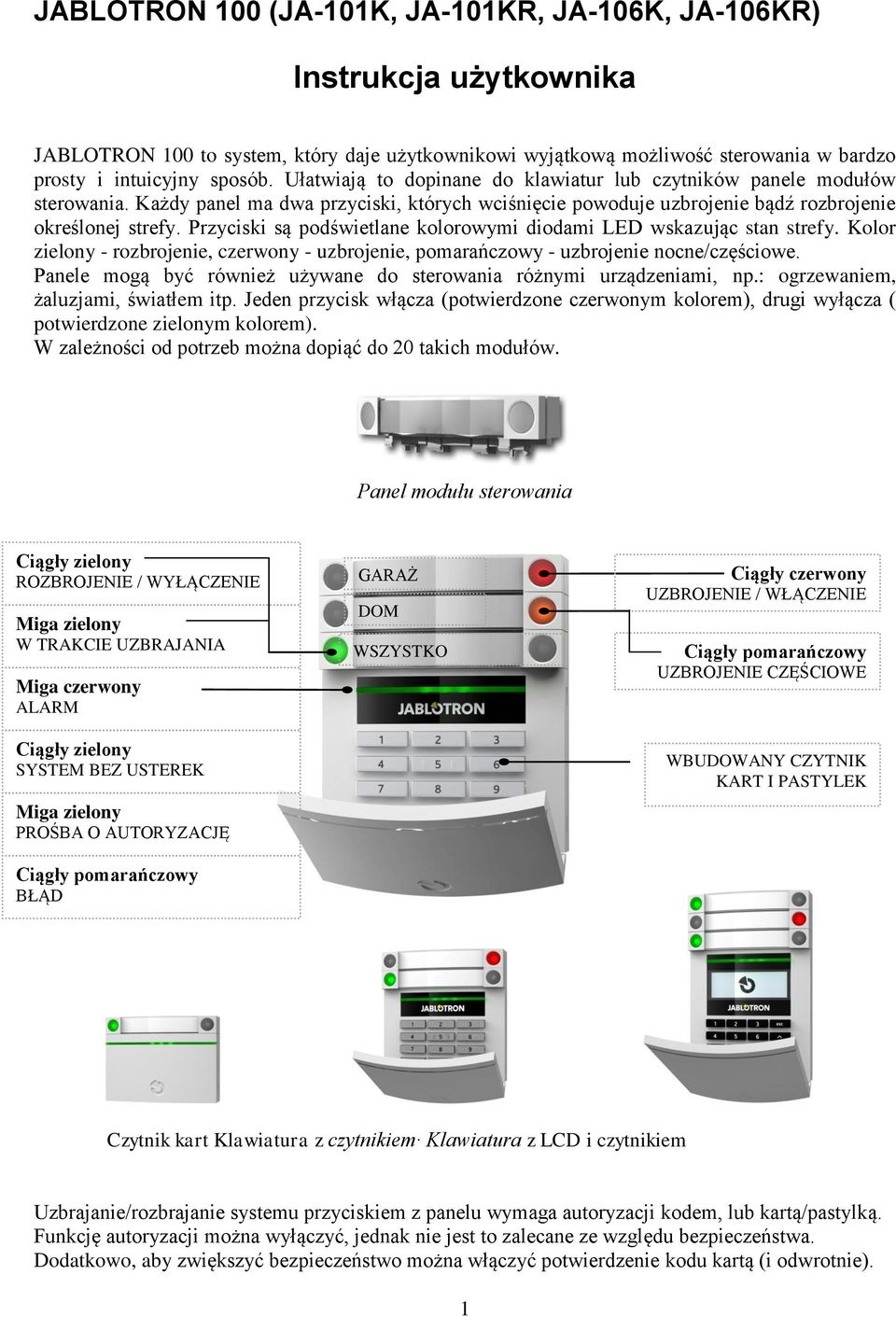 Przyciski są podświetlane kolorowymi diodami LED wskazując stan strefy. Kolor zielony - rozbrojenie, czerwony - uzbrojenie, pomarańczowy - uzbrojenie nocne/częściowe.