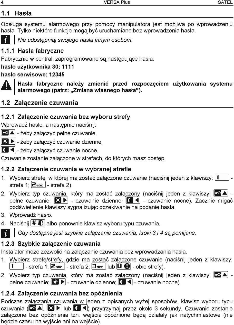 1.1 Hasła fabryczne Fabrycznie w centrali zaprogramowane są następujące hasła: hasło użytkownika 30: 1111 hasło serwisowe: 12345 Hasła fabryczne należy zmienić przed rozpoczęciem użytkowania systemu